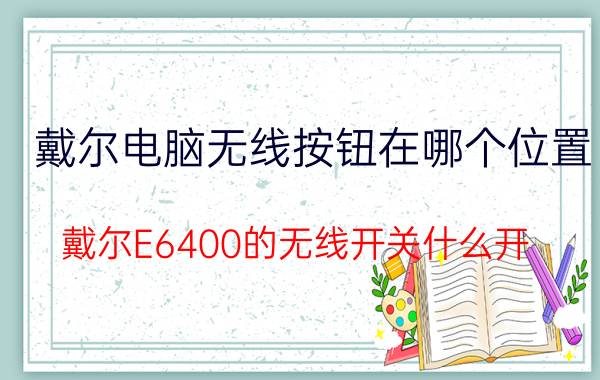 戴尔电脑无线按钮在哪个位置 戴尔E6400的无线开关什么开？